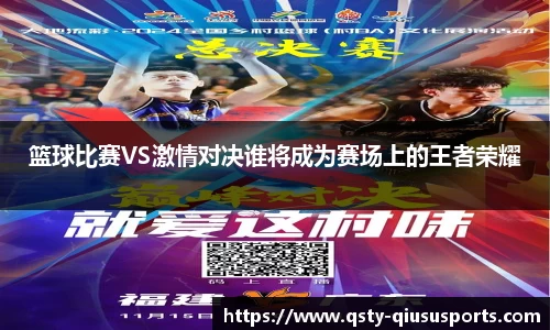 篮球比赛VS激情对决谁将成为赛场上的王者荣耀